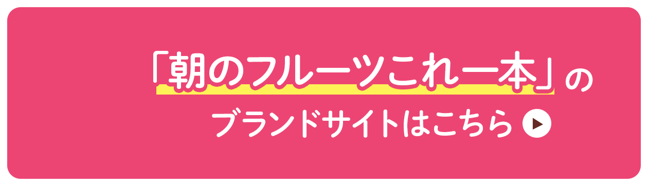 「朝のフルーツこれ一本」のブランドサイトはこちら