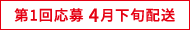 第1回応募 4月下旬配送