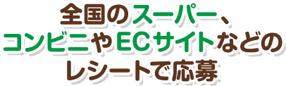 全国のスーパー、コンビニやECサイトなどのレシートで応募
