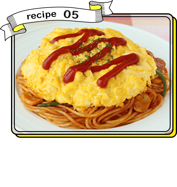 recipe05 ふわとろ卵と相性バッチリ！ オムナポリタン