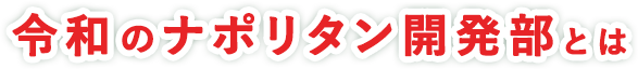 令和のナポリタン開発部とは