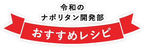 令和のナポリタン開発部 おすすめレシピ