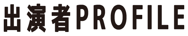 出演者PROFILE