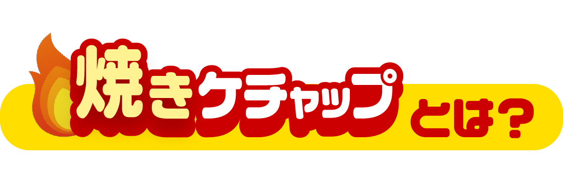 焼きケチャップとは？