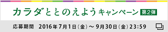 カラダととのえようキャンペーン第2弾　応募期間2016年7月1日（金）〜9月30日（金）23:59