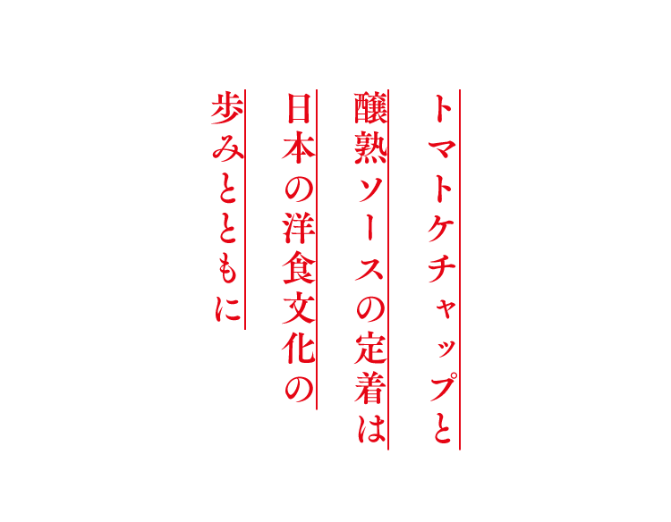 トマトケチャップと醸熟ソースの定着は日本の洋食文化の歩みとともに