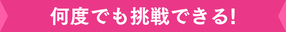 何度でも挑戦できる!