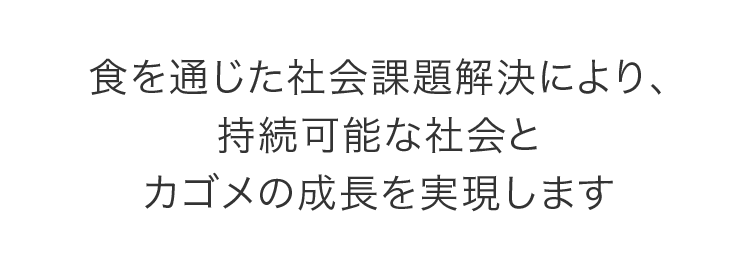 企業方針　食を通じた社会課題解決により、持続可能な社会とカゴメの成長を実現します