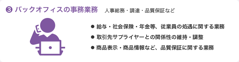 バックオフィスの事務業務　人事総務・調達・品質保証など（給与・社会保険・年金等、従業員の処遇に関する業務、取引先サプライヤーとの関係性の維持・調整、商品表示・商品情報など、品質保証に関する業務）