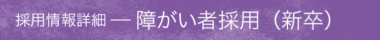 採用情報詳細　障がい者採用（新卒）