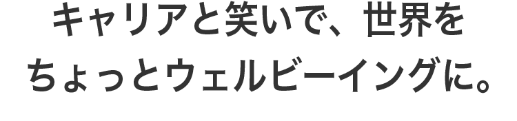 キャリアと笑いで、世界をちょっとウェルビーイングに。