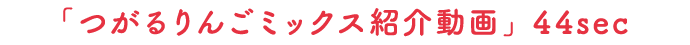 「つがるりんごミックス紹介動画」44sec
