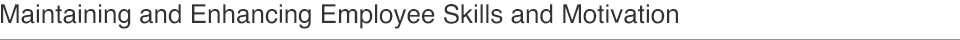 Maintaining and Enhancing Employee Skills and Motivation