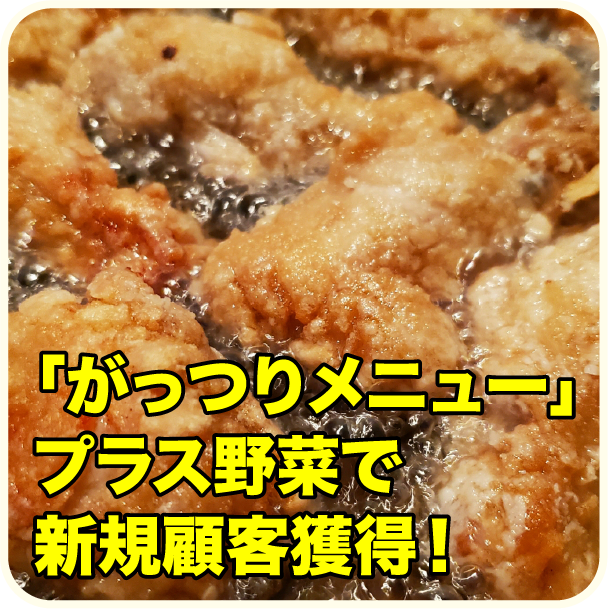 「がっつりメニュー」プラス野菜で新規顧客獲得!