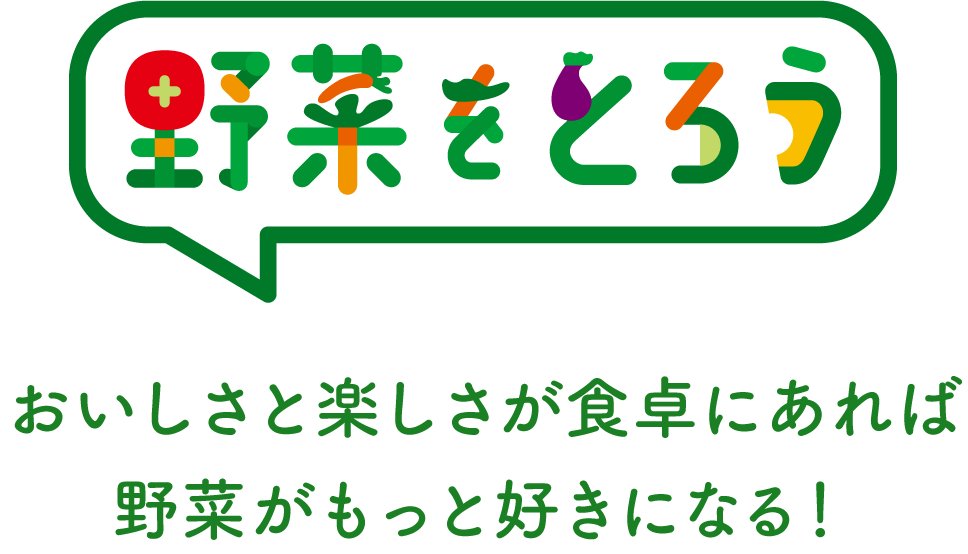 野菜をとろう おいしさと楽しさが食卓にあれば野菜がもっと好きになる!