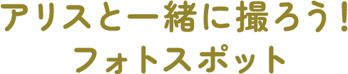 アリスと一緒に撮ろう!フォトスポット