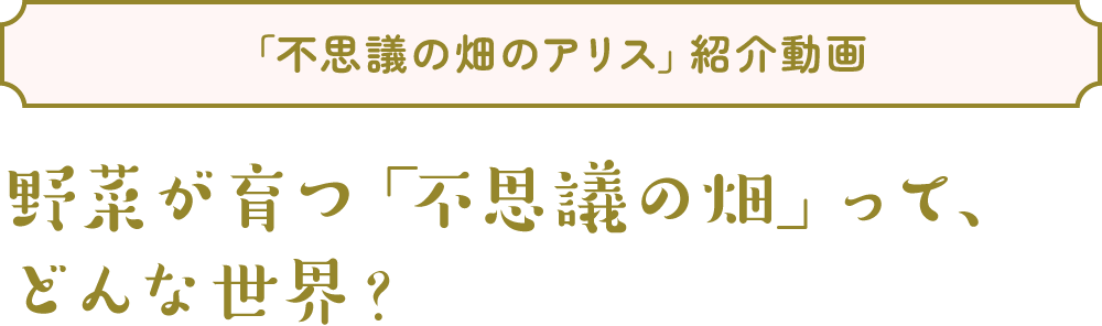 野菜が育つ「不思議の畑」って、どんな世界?