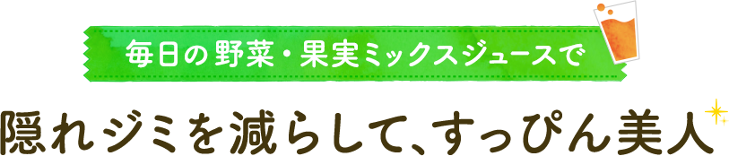 毎日の野菜・果実ミックスジュースで隠れジミを減らして、すっぴん美人