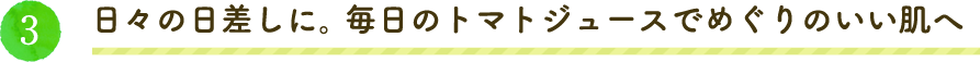 日々の日差しに。毎日のトマトジュースでめぐりのいい肌へ