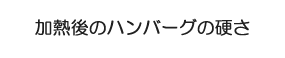 加熱後のハンバーグの硬さ