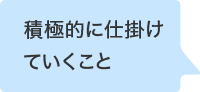 積極的に仕掛けていくこと