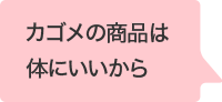 カゴメの商品は体にいいから