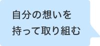 自分の想いを持って取り組む