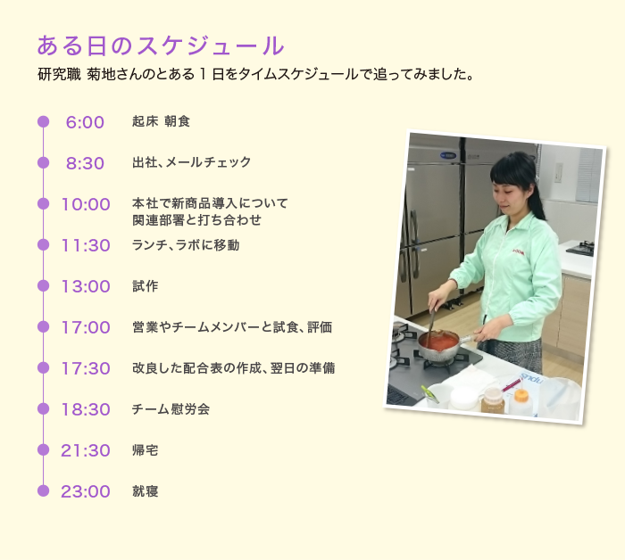ある日のスケジュール 研究職 菊池さんのとある1日をタイムスケジュールで追ってみました。 ある日のスケジュール 研究職 菊池さんのとある1日をタイムスケジュールで追ってみました。