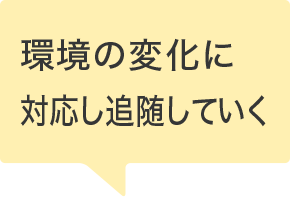 環境の変化に対応し追随していく