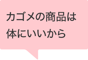 カゴメの商品は体にいいから