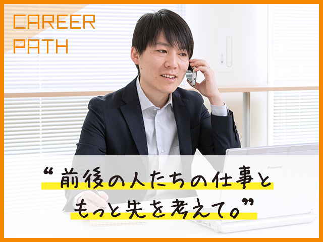 前後の人たちの仕事ともっと先を考えて。 前後の人たちの仕事ともっと先を考えて。