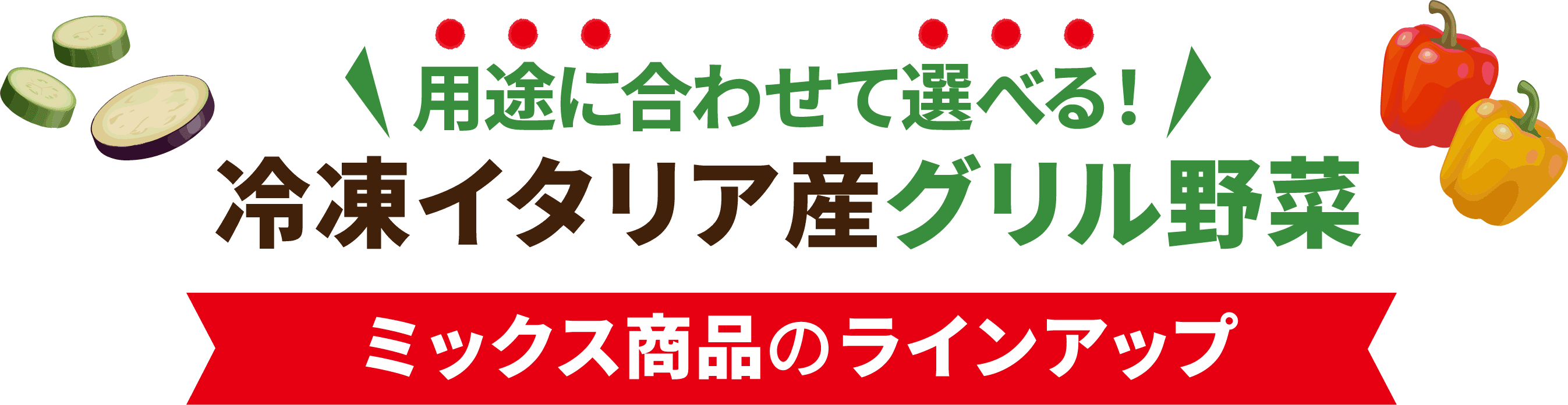 用途に合わせて選べる！冷凍イタリア産グリル野菜 ミックス商品のラインアップ