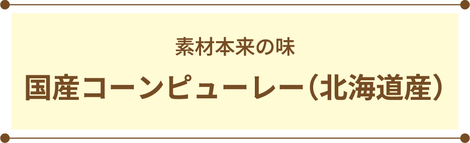 素材本来の味 国産コーンピューレー（北海道産）