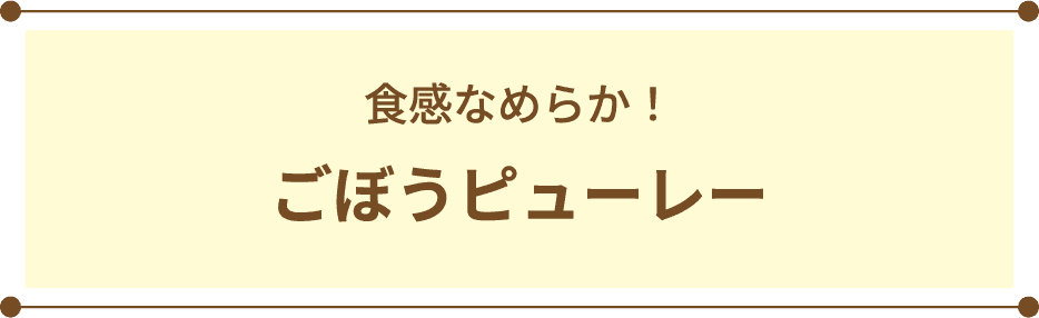 食感なめらか！ごぼうピューレー