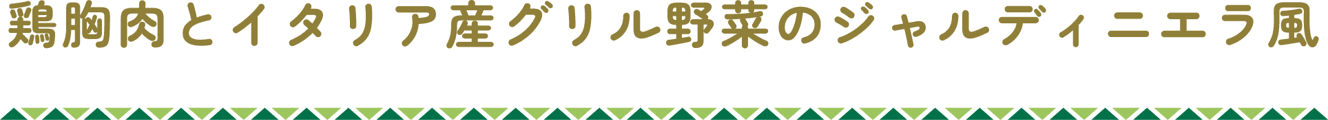 鶏胸肉とイタリア産グリル野菜のジャルディニエラ風