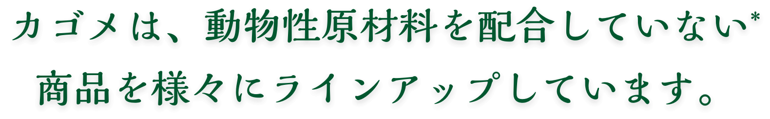 カゴメは、動物性原材料を配合していない* 商品を様々にラインアップしています。