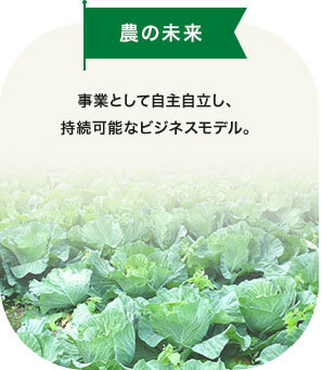 農業の未来 事業として自主自立し、持続可能なビジネスモデル。 農業の未来 事業として自主自立し、持続可能なビジネスモデル。