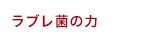 ラブレ菌の力