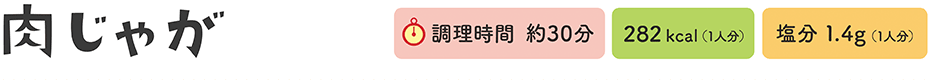 肉じゃが　調理時間 約30分、282kcal（1人分）、塩分1.4g（1人分）