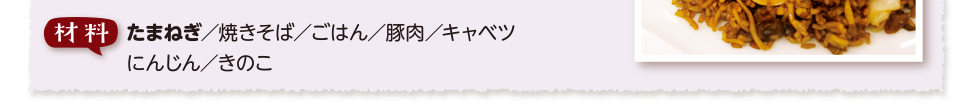 材料　たまねぎ／焼きそば／ごはん／豚肉／キャベツにんじん／きのこ