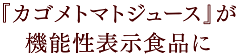 『カゴメトマトジュース』が機能性表示食品に