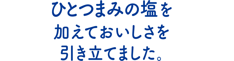 ひとつまみの塩を加えておいしさを引き立てました。