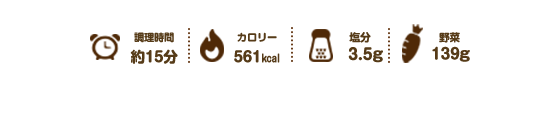 調理時間約15分、カロリー561kcal、塩分3.5g、野菜139g