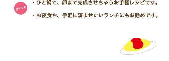 ポイント　・ひと鍋で、卵まで完成させちゃうお手軽レシピです。・お夜食や、手軽に済ませたいランチにもお勧めです。