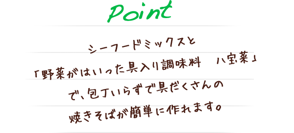 シーフードミックスと「野菜がはいった具入り調味料　八宝菜」で、包丁いらずで具だくさんの焼きそばが簡単に作れます。