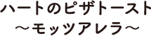ハートのピザトースト～モッツアレラ～