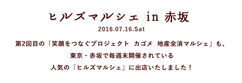 ヒルズマルシェ in 赤坂 2016.07.16.Sat 第2回目の「笑顔をつなぐプロジェクト カゴメ 地産全消マルシェ」も、東京・赤坂で毎週末開催されている人気の「ヒルズマルシェ」に出店いたしました！