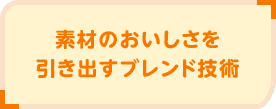 素材のおいしさを引き出すブレンド技術