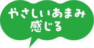 やさしいあまみ 感じる