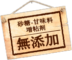 砂糖・甘味料増粘剤無添加